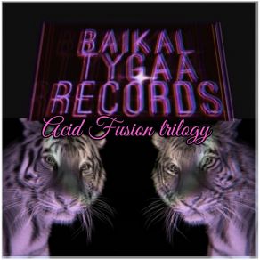 Download track Acid Fusion Trilogy (Episode 1) Baikal Tygaa Records