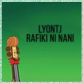 Download track Rafiki Ni Nani LYONTJ