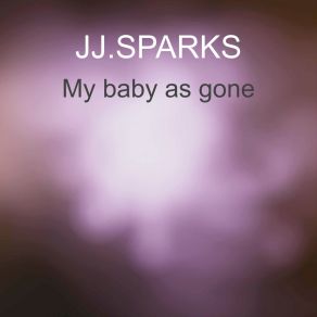 Download track My Baby As Gone JJ Sparks