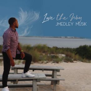 Download track Love The Way (Radio) Jmedley Musik