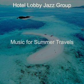 Download track Fiery Saxophone Bossa Nova - Vibe For Summer Travels Hotel Lobby Jazz Group