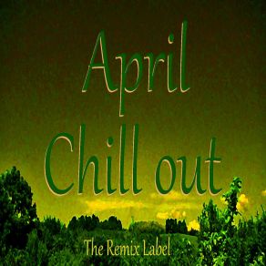 Download track April Chillout (TheRemixLabel Progressive Ambient Lounge Music Mixset) Chillout