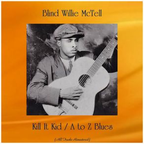 Download track Kill It Kid (Remastered 2018) Blind Willie McTell