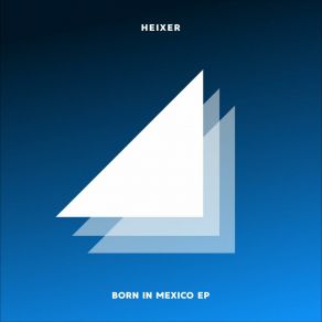 Download track Born In Mexico (Original Mix) HEIXER