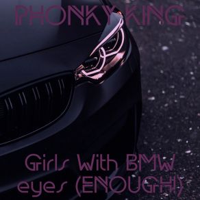 Download track Girls With BMW Eyes (ENOUGH!) (Slowed Tik-Tok Remix) PHONKY KING