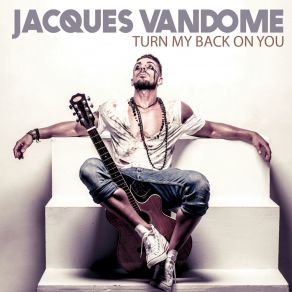 Download track Turn My Back On You Jacques Vandome