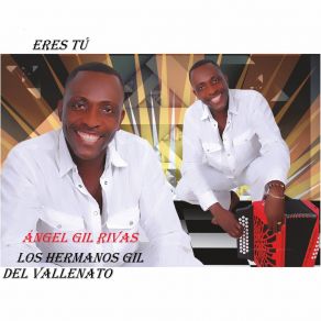 Download track Eres Tú Ángel Gil Rivas Los Hermanos Gil Del VallenatoAngel Gil Rivas