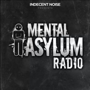 Download track Mental Asylum Radio 007 (Long Single Mix) Indecent Noise