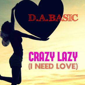 Download track Crazy Lazy (I Need Love) (DJ Tago Remix) D. A. Basic