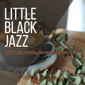 Download track A Cup Of Coffee In The Cafeteria Little Black Jazz