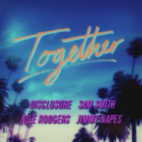 Download track Together Nile Rodgers, Sam Smith, Jimmy Napes, Disclosure