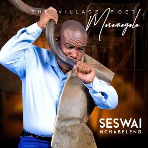 Download track Mosadisadi Seswai Nchabeleng The Village Poet