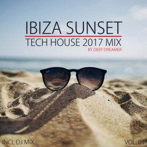 Download track Ibiza Sunset - Tech House 2017 Mix, Vol. 01 (Compiled And Mixed By Deep Dreamer) - Continuous DJ Mix Deep Dreamer