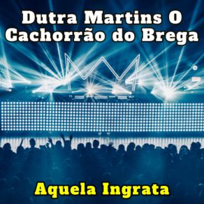 Download track Aquela Ingrata Dutra Martins O Cachorrão Do Brega