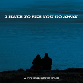 Download track I Hate To See You Go Away (Instrumental) A Guy From Outer Space