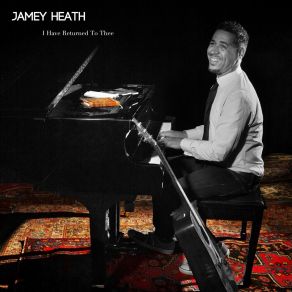 Download track I Have Returned To Thee Jamey Heath