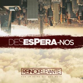 Download track Desespera-Nos Reino Relevante