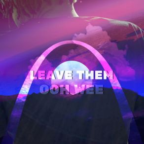 Download track Leave Them (Radio Edit) Ooh Wee