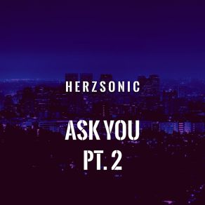 Download track Ask You, Pt. 2 Herzsonic