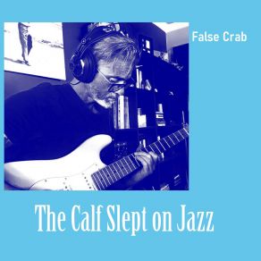 Download track The Calf Slept On Jazz False Crab