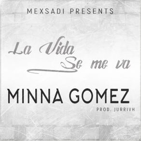 Download track La Vida Se Me Va Minna Gomez