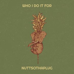 Download track Who I Do It For NuttsoThaPlug