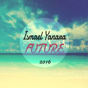 Download track Future (Original Mix) Ismael Yanara