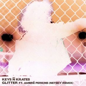 Download track Glitter (Netsky Remix) Keys'N'Krates, Ambré Perkins