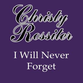 Download track I Will Never Forget Christy Rossiter