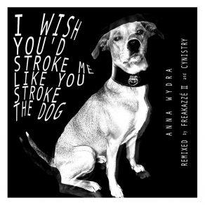 Download track I Wish You'd Stroke Me Like You Stroke The Dog (Freakazzé II Remix) Anna WydraFreakazzé II