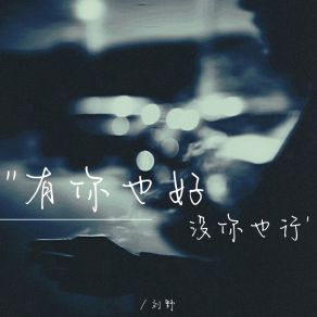 Download track 有你也好 没你也行 Liu Ye