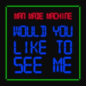 Download track Would You Like To See Me (Club Edit) Man Made Machine