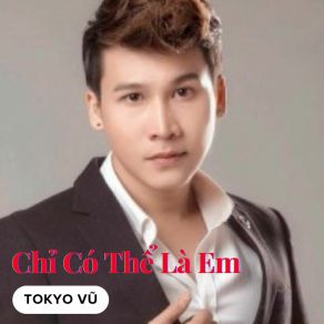 Download track Chỉ Có Thể Là Em Tokyo Vũ