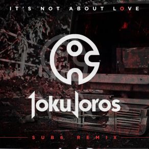 Download track It's Not About Love (Sub6 Remix) Tokujoros