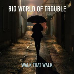 Download track Big World Of Trouble Walk That Walk