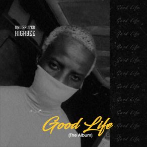 Download track GOOD LIFE UNDISPUTED HIGHBEE