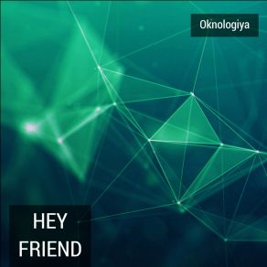 Download track Hey Friend Oknologiya