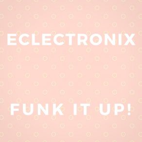 Download track Funk It Up! Eclectronix