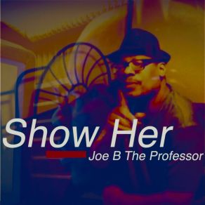 Download track Show Her Joe B The Professor