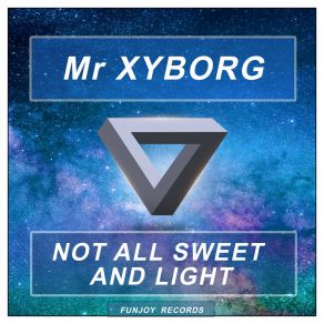 Download track Not All Sweet And Light MR XYBORG