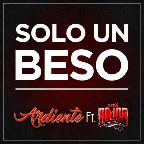 Download track Solo Un Beso (Los Rojos) ArdienteLos Rojos