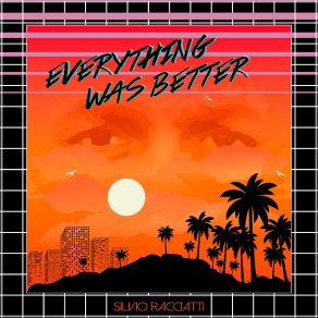 Download track Everything Was Better Silvio Racciatti