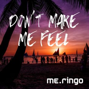 Download track Don't Make Me Feel (Extended Version) Me. Ringo