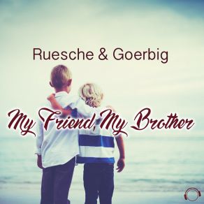 Download track My Friend, My Brother (Danny Fervent Remix) Ruesche And Goerbig