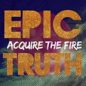 Download track Epic Truth (Intro) Acquire The Fire