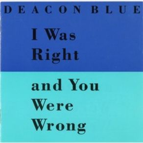 Download track I Was Right And You Were Wrong Deacon Blue