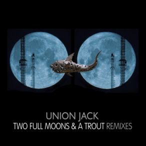 Download track Two Full Moons & A Trout (Original Remastered Mix) Union Jack