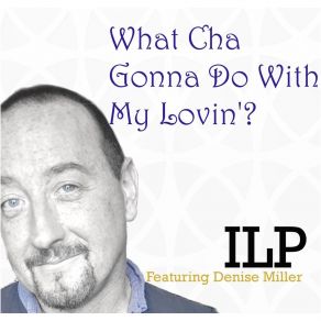 Download track What Cha Gonna Do With My Lovin' ILPDenise Miller