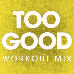 Download track Too Good (Extended Workout Mix) Power Music Workout