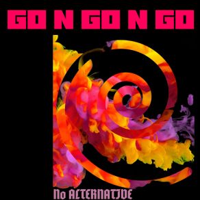 Download track Go N Go N Go No Alternative